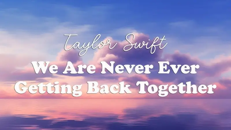 We Are Never Ever Getting Back Together – Taylor Swift